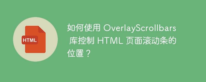 如何使用 OverlayScrollbars 库控制 HTML 页面滚动条的位置？ 