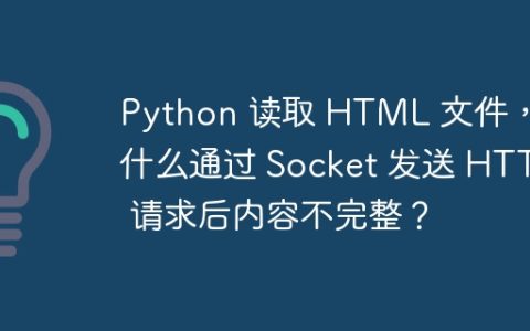 Python 读取 HTML 文件，为什么通过 Socket 发送 HTTP 请求后内容不完整？