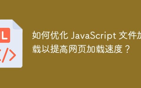 如何优化 JavaScript 文件加载以提高网页加载速度？
