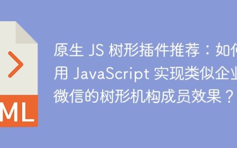 原生 JS 树形插件推荐：如何用 JavaScript 实现类似企业微信的树形机构成员效果？