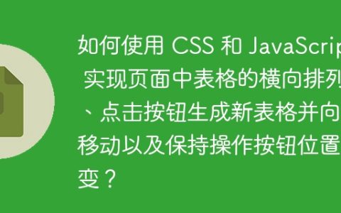 如何使用 CSS 和 JavaScript 实现页面中表格的横向排列、点击按钮生成新表格并向右移动以及保持操作按钮位置不变？