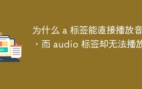 为什么 a 标签能直接播放音频，而 audio 标签却无法播放？