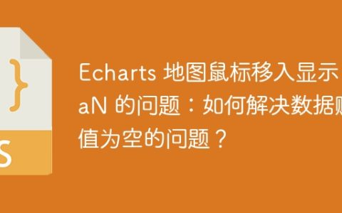 Echarts 地图鼠标移入显示 NaN 的问题：如何解决数据赋值为空的问题？