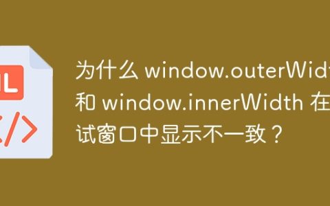 为什么 window.outerWidth 和 window.innerWidth 在调试窗口中显示不一致？