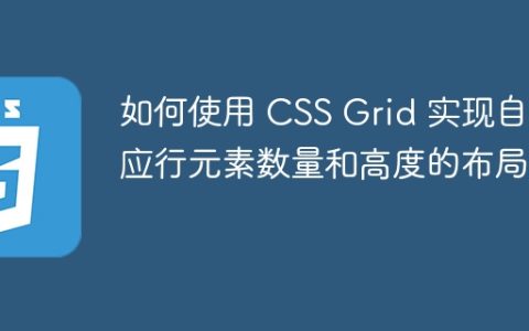 如何使用 CSS Grid 实现自适应行元素数量和高度的布局？
