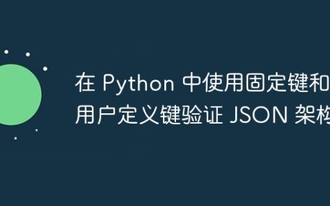 在 Python 中使用固定键和用户定义键验证 JSON 架构