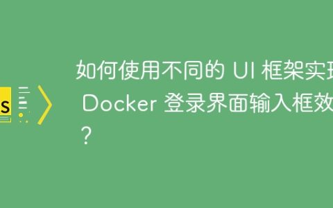 如何使用不同的 UI 框架实现 Docker 登录界面输入框效果？