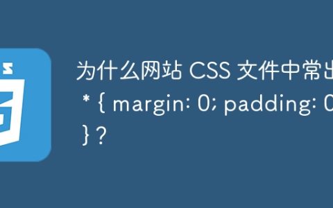 为什么网站 CSS 文件中常出现 * { margin: 0; padding: 0; }？