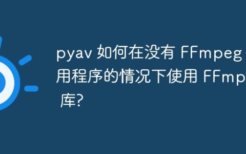 pyav 如何在没有 FFmpeg 应用程序的情况下使用 FFmpeg 库?