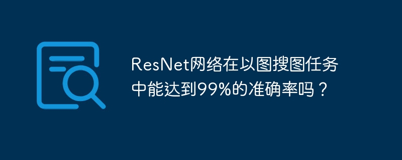 resnet网络在以图搜图任务中能达到99%的准确率吗?