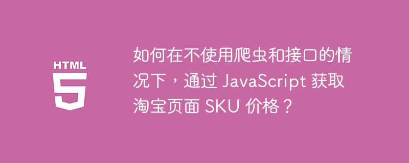 如何在不使用爬虫和接口的情况下,通过 JavaScript 获取淘宝页面 SKU 价格?