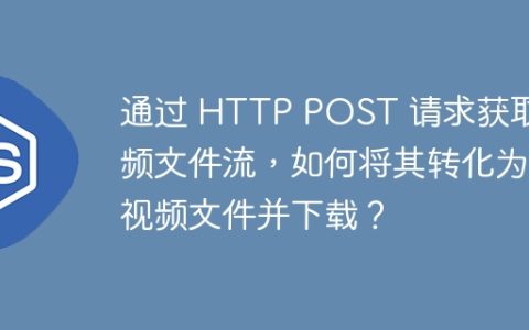 通过 HTTP POST 请求获取视频文件流，如何将其转化为视频文件并下载？