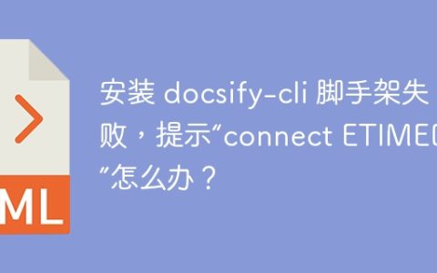 安装 docsify-cli 脚手架失败，提示“connect ETIMEDOUT”怎么办？