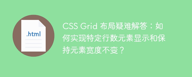 CSS Grid 布局疑难解答:如何实现特定行数元素显示和保持元素宽度不变?
