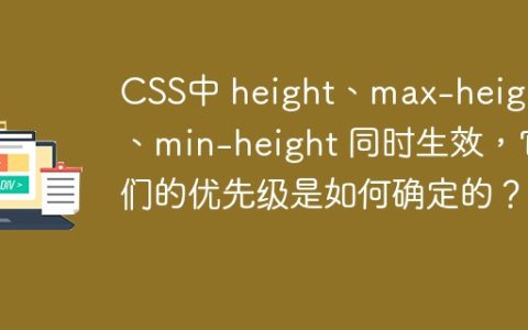 CSS中 height、max-height、min-height 同时生效，它们的优先级是如何确定的？