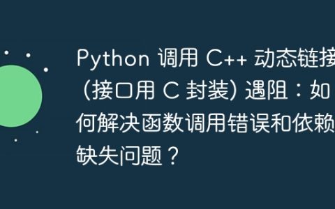 Python 调用 C++ 动态链接库 (接口用 C 封装) 遇阻：如何解决函数调用错误和依赖包缺失问题？
