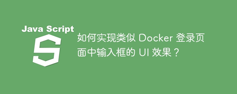 如何实现类似 docker 登录页面中输入框的 ui 效果?
