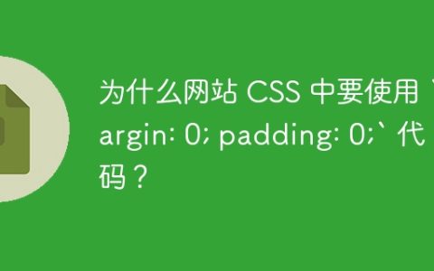 为什么网站 CSS 中要使用 `margin: 0; padding: 0;` 代码？
