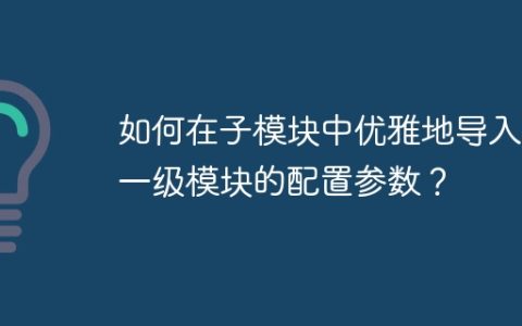 如何在子模块中优雅地导入上一级模块的配置参数？