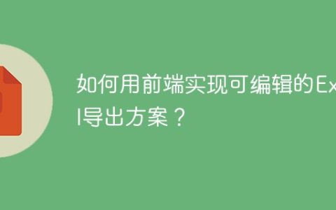 如何用前端实现可编辑的Excel导出方案？