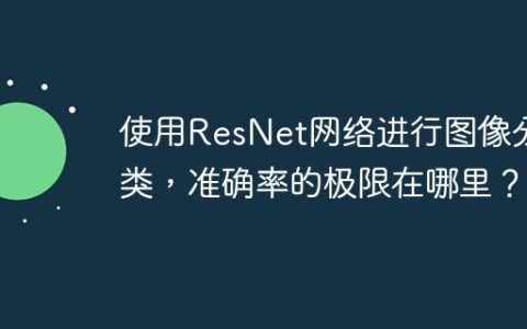 使用ResNet网络进行图像分类，准确率的极限在哪里？