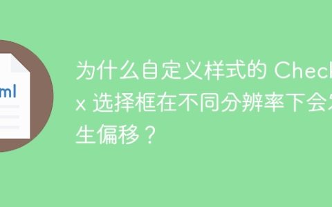 为什么自定义样式的 Checkbox 选择框在不同分辨率下会发生偏移？