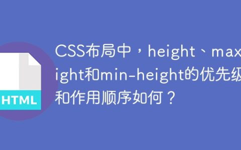 CSS布局中，height、max-height和min-height的优先级和作用顺序如何？
