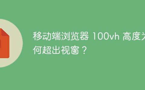 移动端浏览器 100vh 高度为何超出视窗？