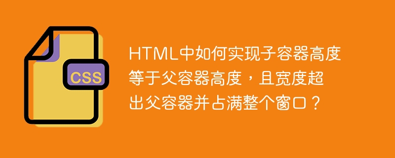 html中如何实现子容器高度等于父容器高度,且宽度超出父容器并占满整个窗口?