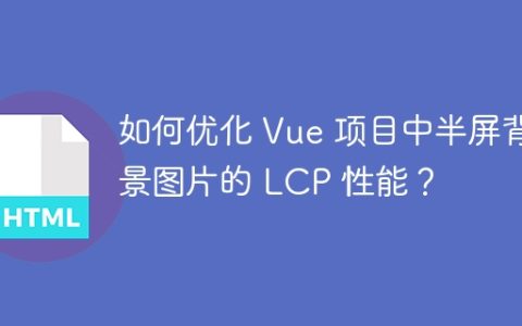 如何优化 Vue 项目中半屏背景图片的 LCP 性能？