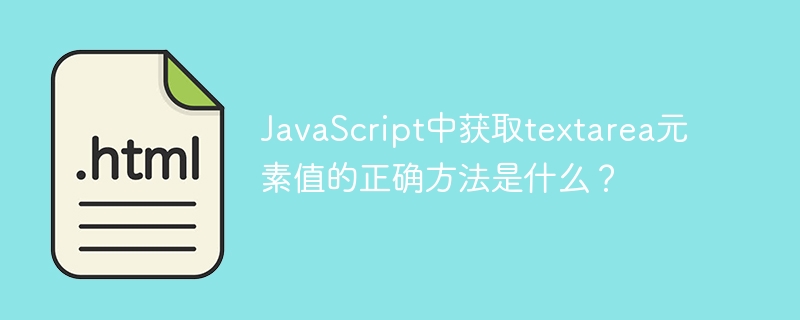 JavaScript中获取textarea元素值的正确方法是什么？ 