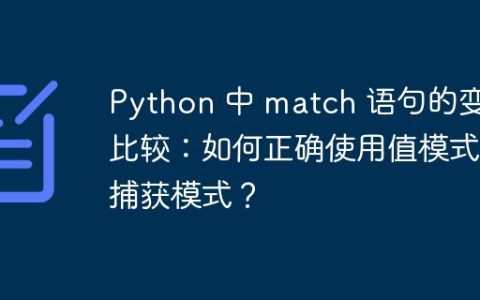 Python 中 match 语句的变量比较：如何正确使用值模式与捕获模式？