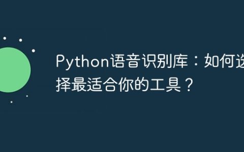 Python语音识别库：如何选择最适合你的工具？