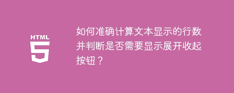 如何准确计算文本显示的行数并判断是否需要显示展开收起按钮?