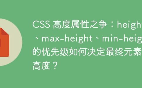 CSS 高度属性之争：height、max-height、min-height 的优先级如何决定最终元素高度？