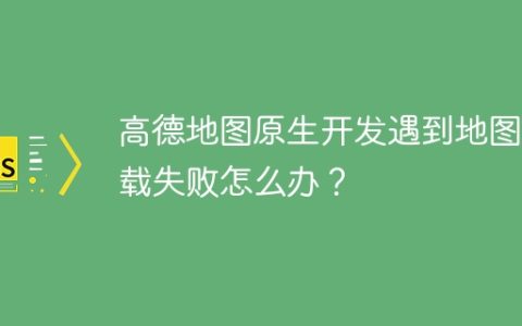 高德地图原生开发遇到地图加载失败怎么办？