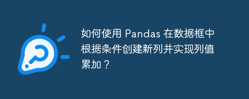如何使用 pandas 在数据框中根据条件创建新列并实现列值累加?