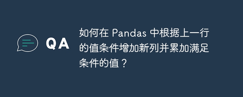 如何在 pandas 中根据上一行的值条件增加新列并累加满足条件的值?