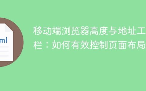 移动端浏览器高度与地址工具栏：如何有效控制页面布局？