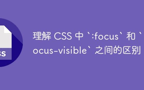理解 CSS 中 `:focus` 和 `:focus-visible` 之间的区别