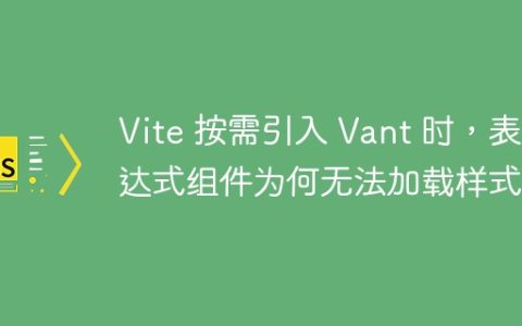 Vite 按需引入 Vant 时，表达式组件为何无法加载样式？