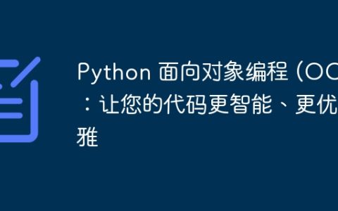 Python 面向对象编程 (OOP)：让您的代码更智能、更优雅