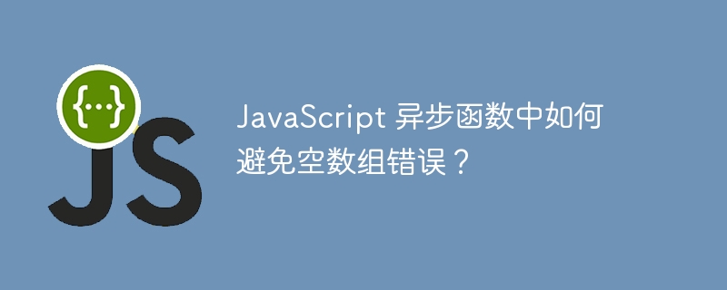 javascript 异步函数中如何避免空数组错误?