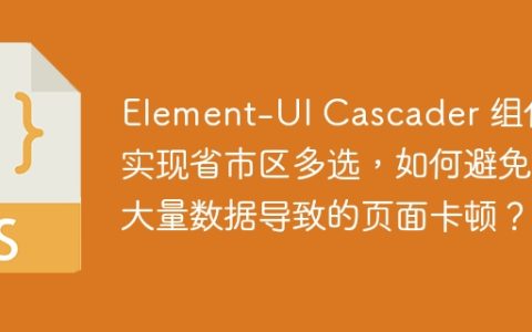 Element-UI Cascader 组件实现省市区多选，如何避免大量数据导致的页面卡顿？