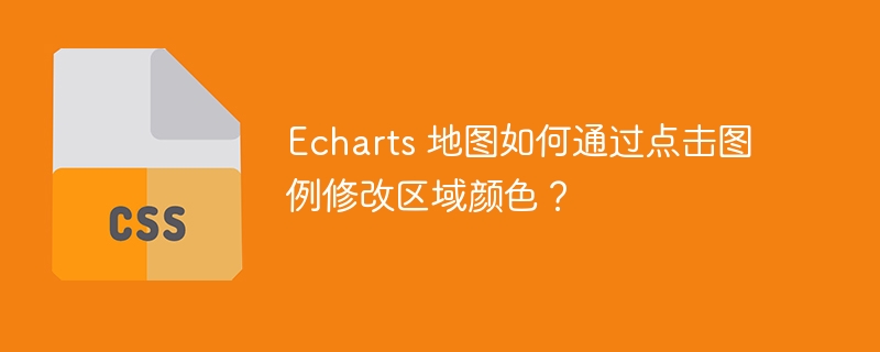 echarts 地图如何通过点击图例修改区域颜色?