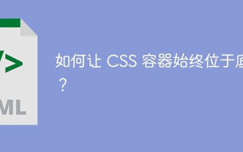 如何让 CSS 容器始终位于底部？