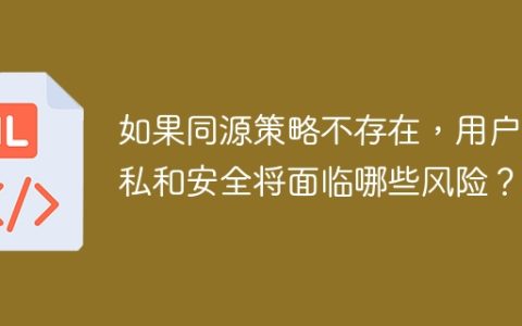 如果同源策略不存在，用户隐私和安全将面临哪些风险？