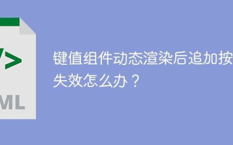键值组件动态渲染后追加按钮失效怎么办？