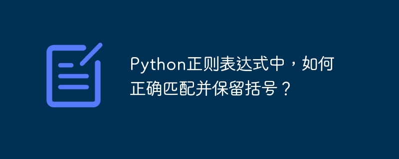 python正则表达式中,如何正确匹配并保留括号?