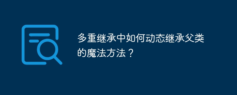 多重继承中如何动态继承父类的魔法方法?